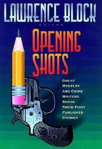 «Opening Shots: Great Mystery and Crime Writers Share Their First Published Stories»