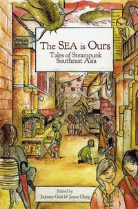 «The SEA Is Ours: Tales of Steampunk Southeast Asia»