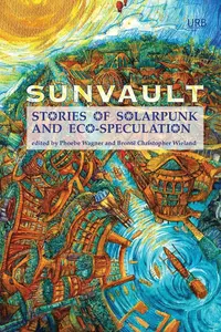 «Sunvault: Stories of Solarpunk and Eco-Speculation»