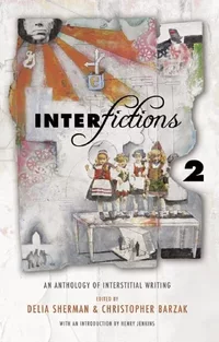 «Interfictions 2: An Anthology of Interstitial Writing»