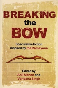 «Breaking the Bow: Speculative Fiction Inspired by the Ramayana»
