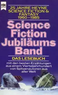 «Science Fiction Jubiläums Band: 25 Jahre Heyne Science Fiction & Fantasy, 1960-1985»