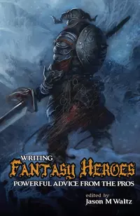 «Writing Fantasy Heroes: Powerful Advice from the Pros»