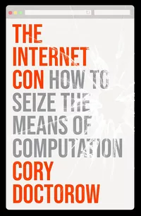 «The Internet Con: How to Seize the Means of Computation»
