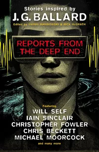 «Reports From the Deep End: Stories inspired by J. G. Ballard»
