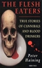 The Flesh Eaters: True Stories of Cannibals and Blood Drinkers