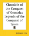 Chronicle Of The Conquest Of Granada: Legends Of The Conquest Of Spain