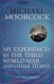 My Experiences in the Third World War and Other Stories: The Best Short Fiction of Michael Moorcock Volume 1