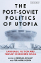 The Post-Soviet Politics of Utopia: Language, Fiction and Fantasy in Modern Russia