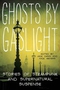 Ghosts by Gaslight: Stories of Steampunk and Supernatural Suspense